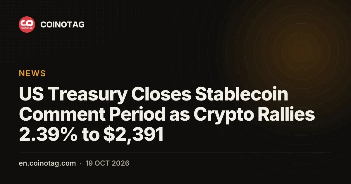US Treasury Closes Stablecoin Comment Period as Crypto Rallies 2.39% to $2,391
