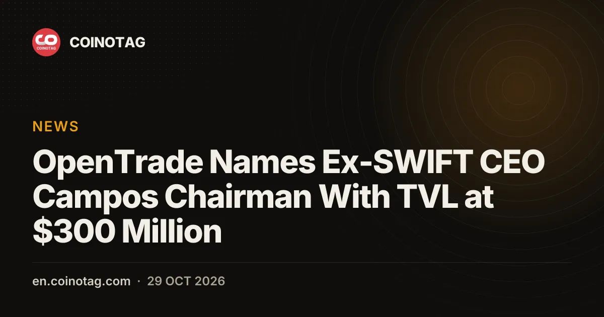 OpenTrade Names Ex-SWIFT CEO Campos Chairman With TVL at $300 Million