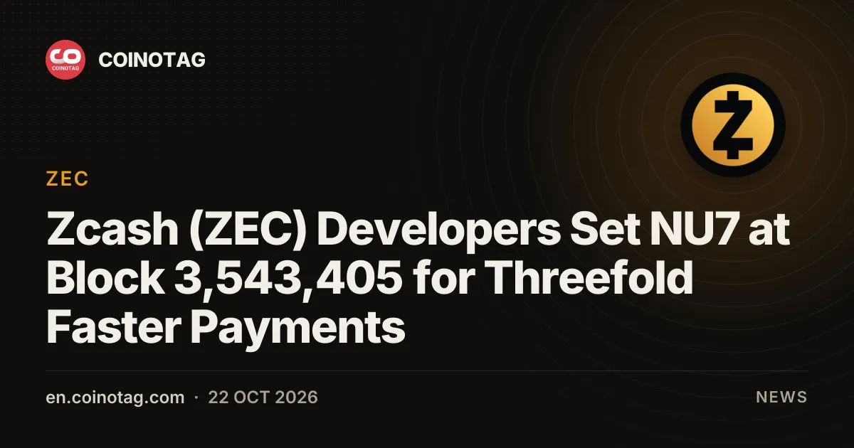 Zcash (ZEC) Developers Set NU7 at Block 3,543,405 for Threefold Faster Payments