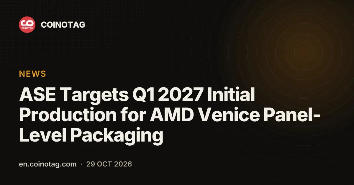 ASE Targets Q1 2027 Initial Production for AMD Venice Panel-Level Packaging