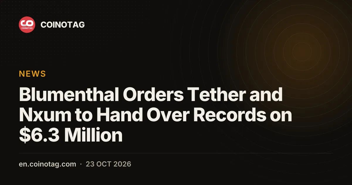 Blumenthal Orders Tether and Nxum to Hand Over Records on $6.3 Million