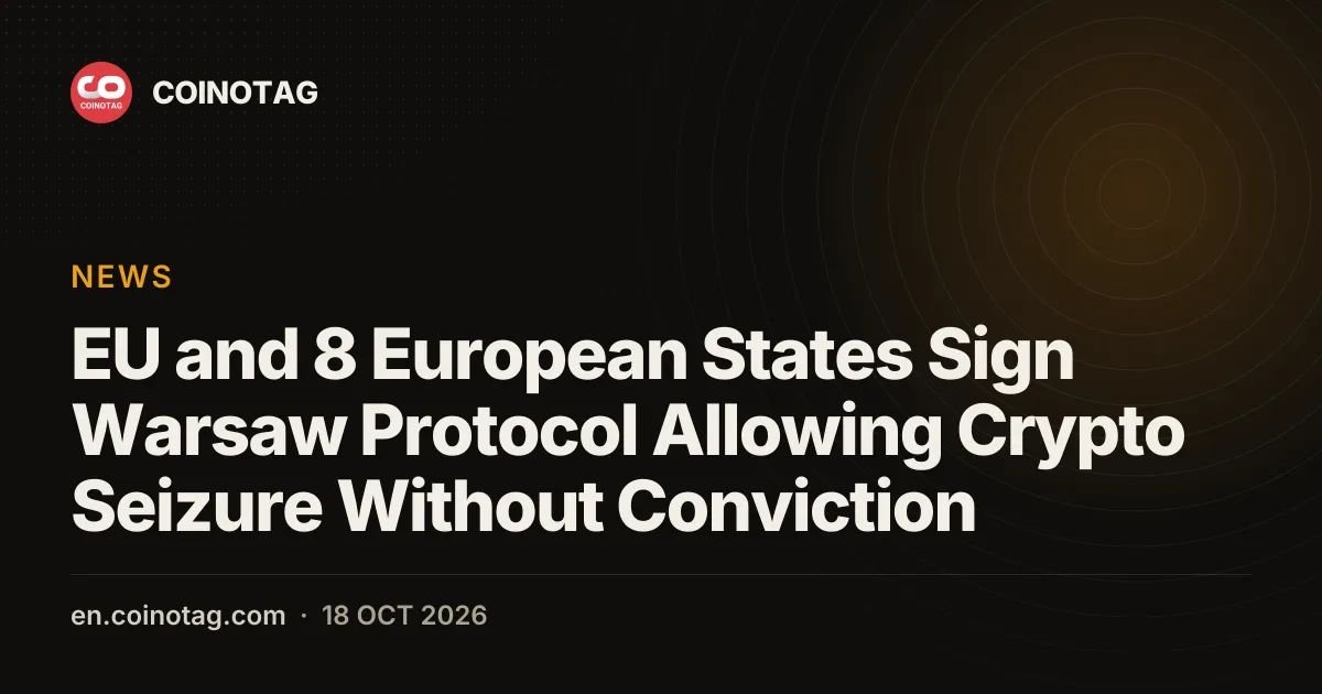 EU and 8 European States Sign Warsaw Protocol Allowing Crypto Seizure Without Conviction