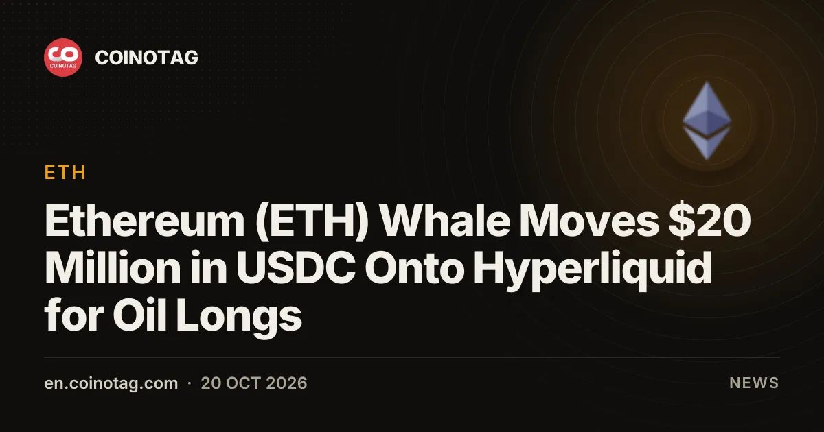 Ethereum (ETH) Whale Moves $20 Million in USDC Onto Hyperliquid for Oil Longs
