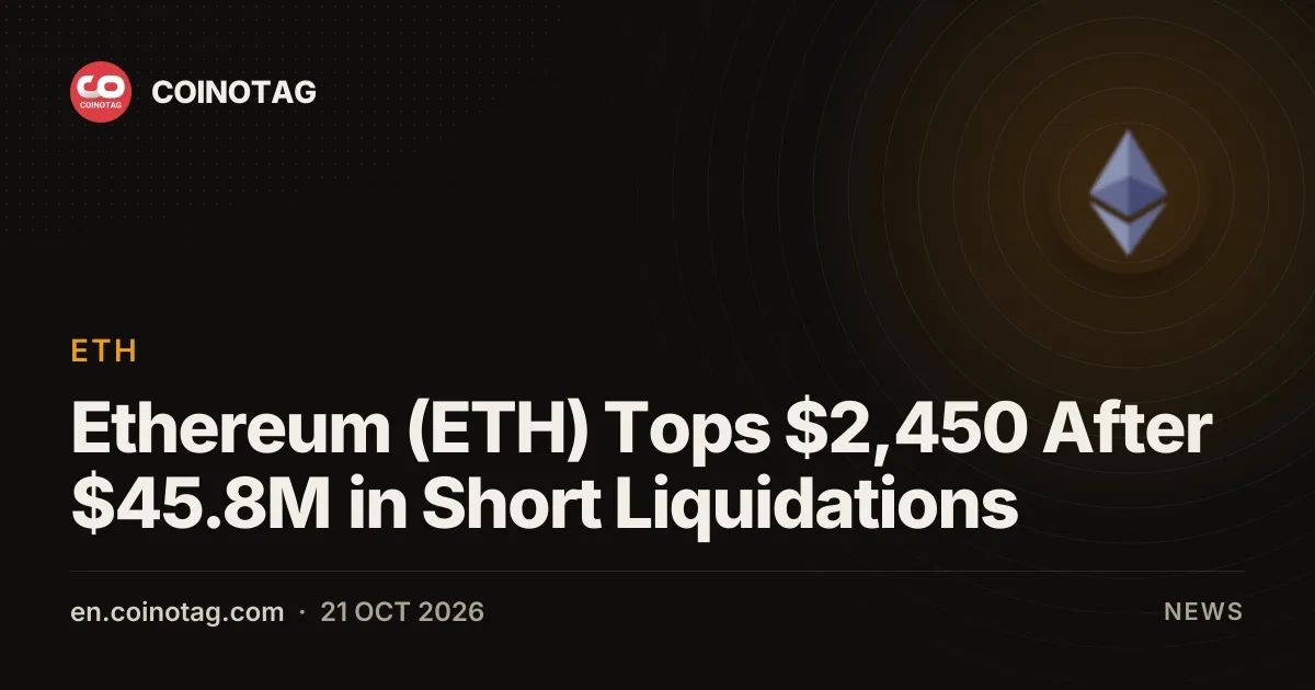 Ethereum (ETH) Tops $2,450 After $45.8M in Short Liquidations