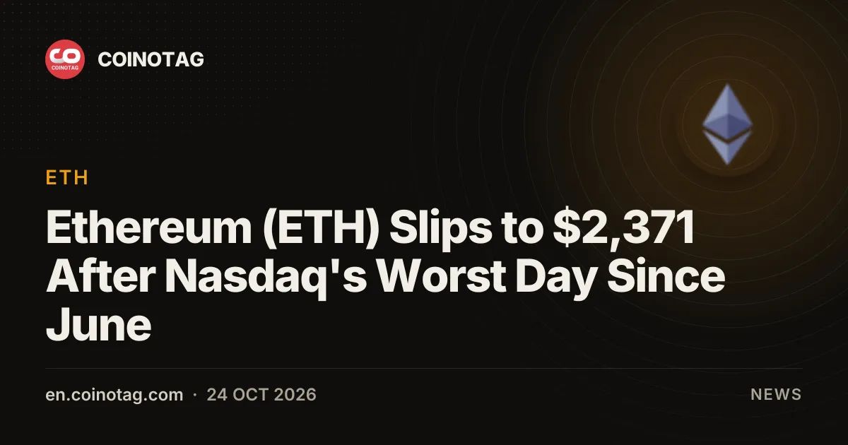 Ethereum (ETH) Slips to $2,371 After Nasdaq's Worst Day Since June