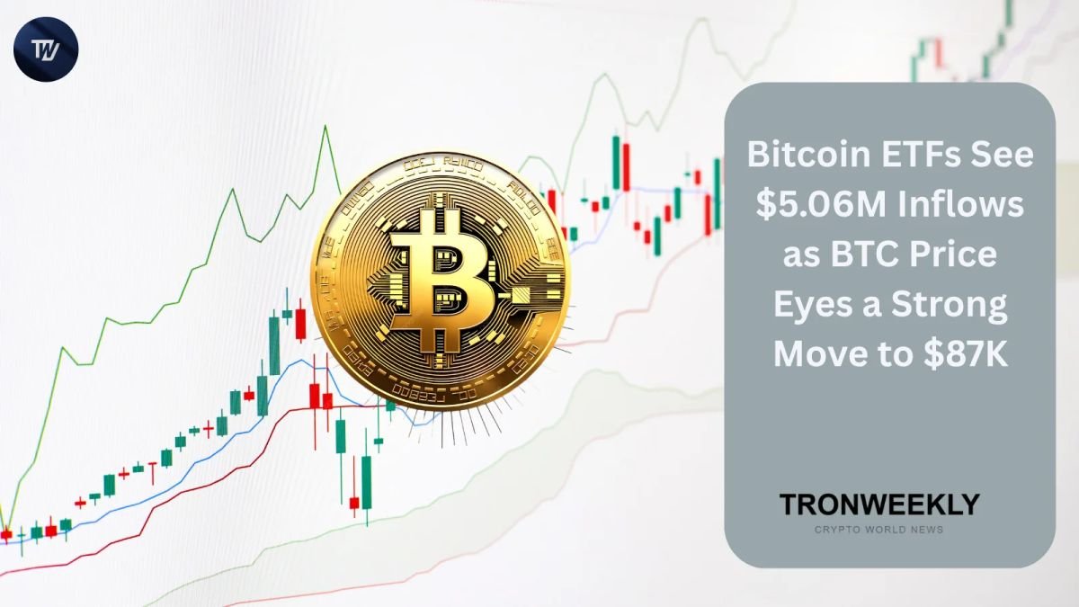 Bitcoin ETFs See $5.06M Inflows as BTC Price Eyes a Strong Move to $87K