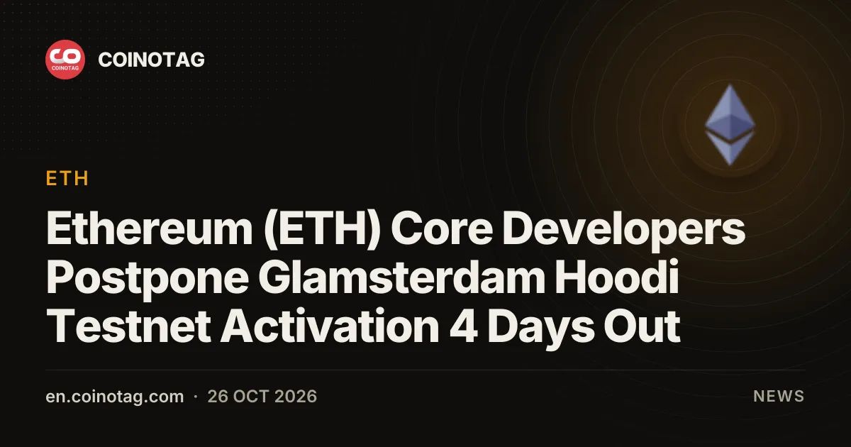 Ethereum (ETH) Core Developers Postpone Glamsterdam Hoodi Testnet Activation 4 Days Out