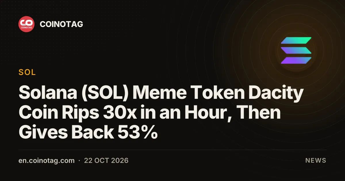 Solana (SOL) Meme Token Dacity Coin Rips 30x in an Hour, Then Gives Back 53%
