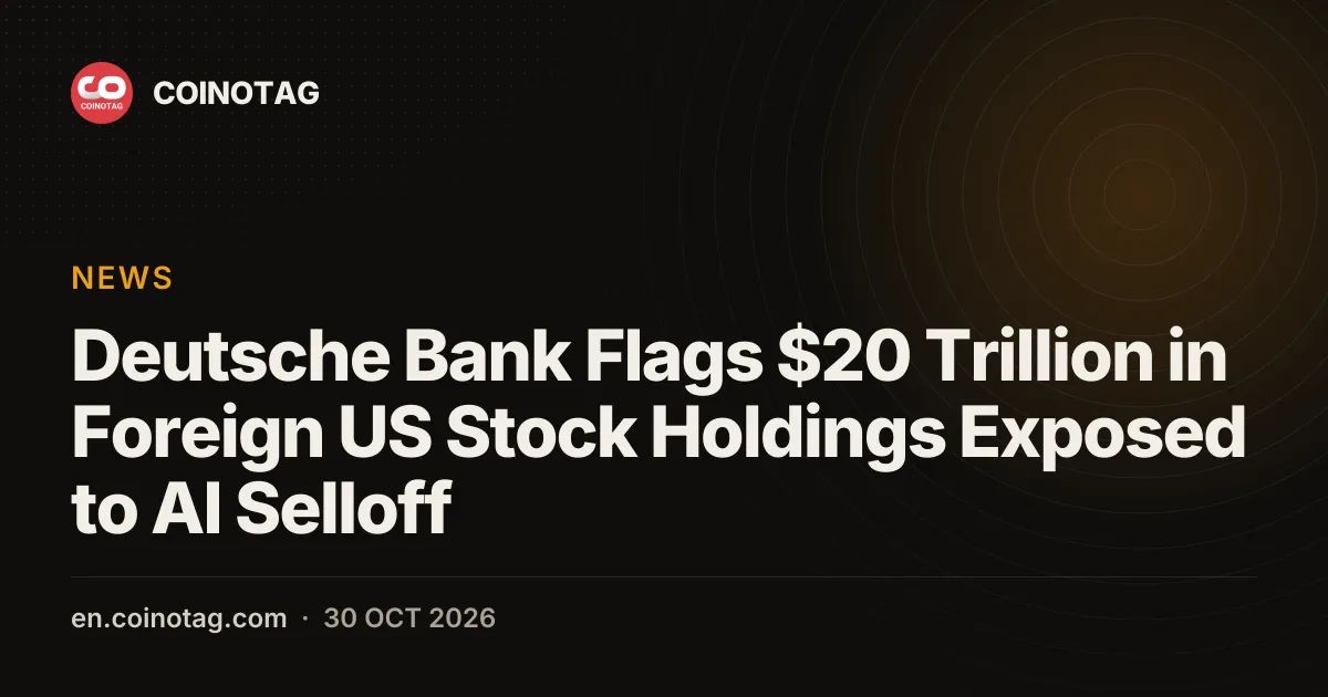 Deutsche Bank Flags $20 Trillion in Foreign US Stock Holdings Exposed to AI Selloff