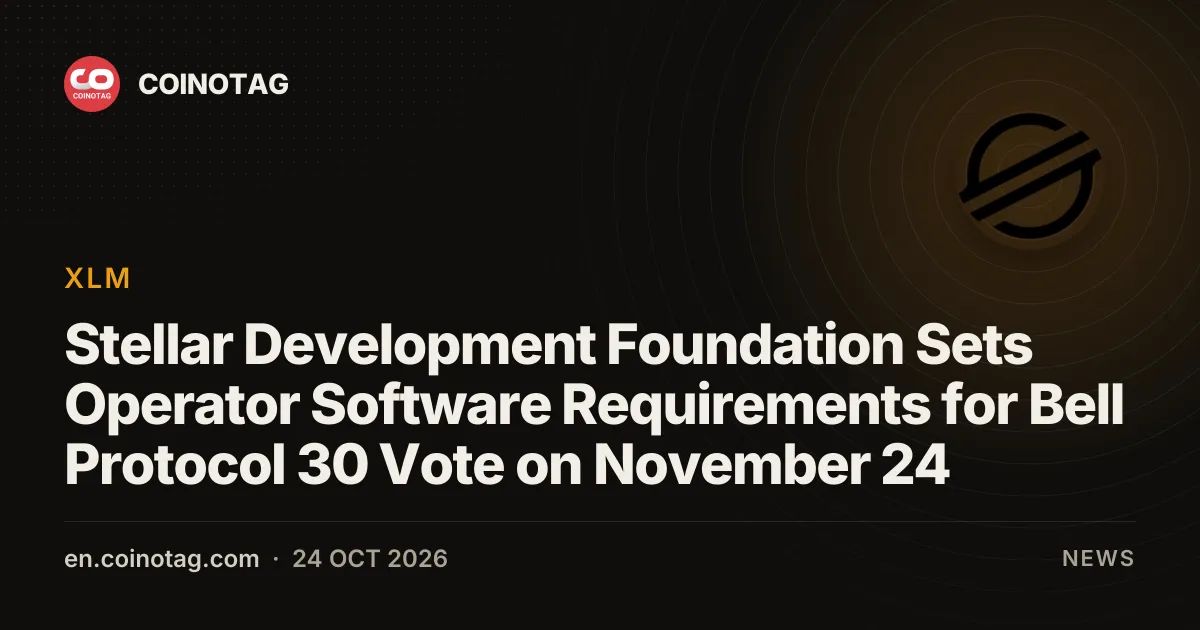 Stellar Development Foundation Sets Operator Software Requirements for Bell Protocol 30 Vote on November 24