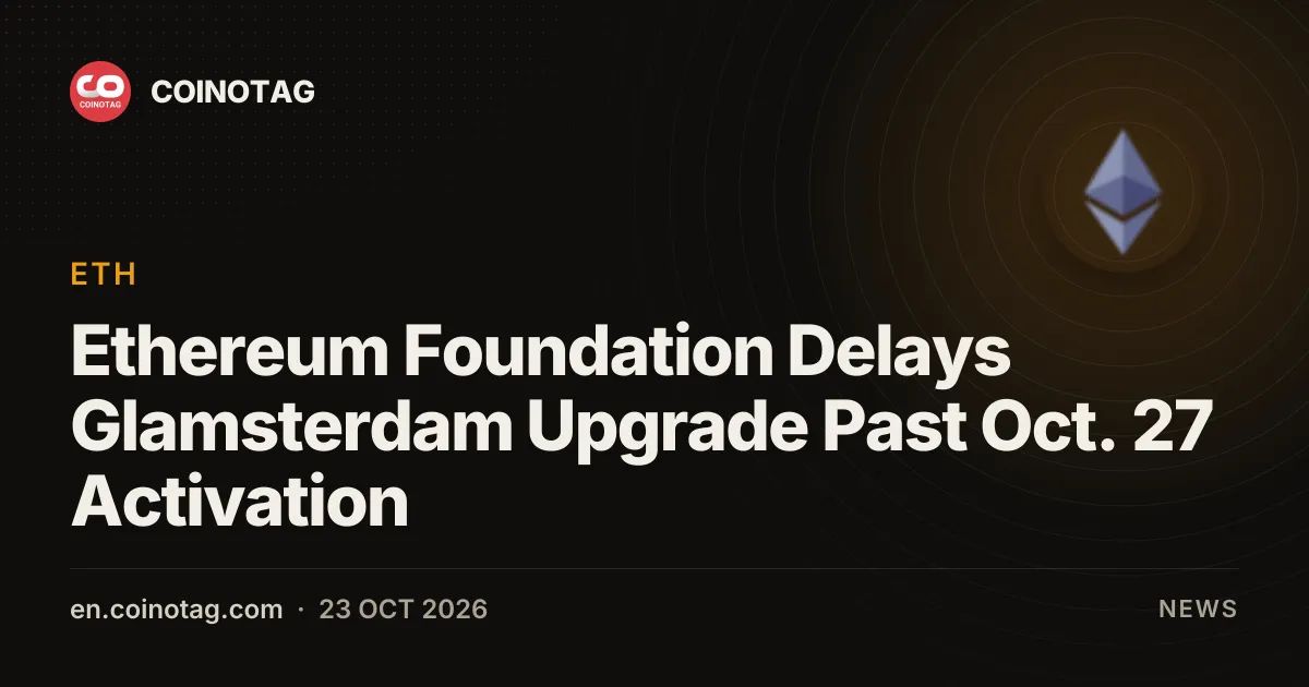 Ethereum Foundation Delays Glamsterdam Upgrade Past Oct. 27 Activation