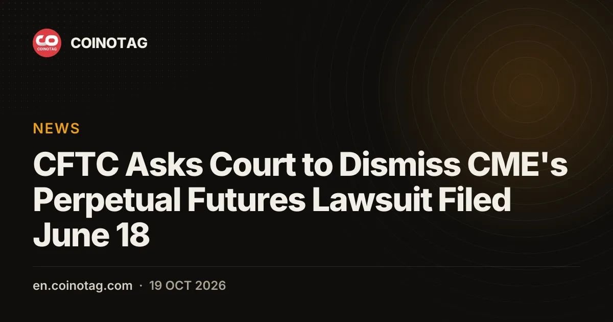 CFTC Asks Court to Dismiss CME's Perpetual Futures Lawsuit Filed June 18