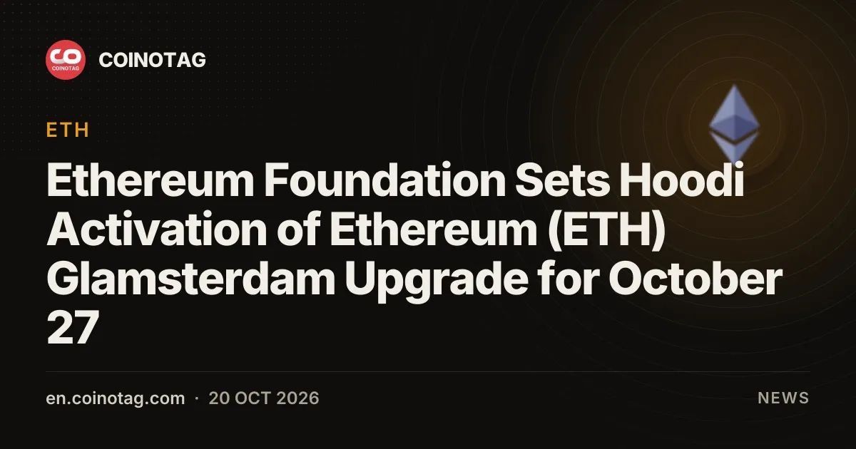 Ethereum Foundation Sets Hoodi Activation of Ethereum (ETH) Glamsterdam Upgrade for October 27