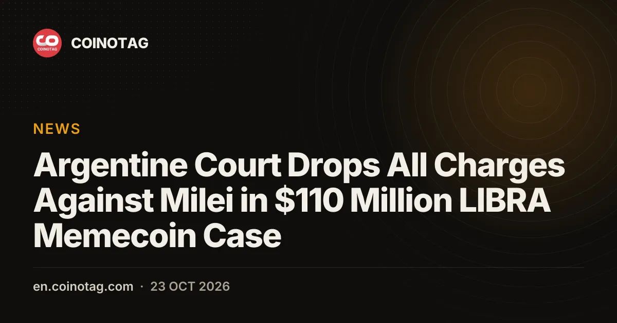Argentine Court Drops All Charges Against Milei in $110 Million LIBRA Memecoin Case