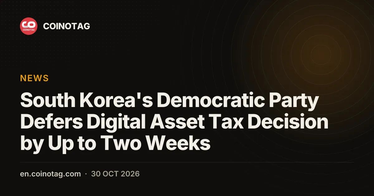 South Korea's Democratic Party Defers Digital Asset Tax Decision by Up to Two Weeks