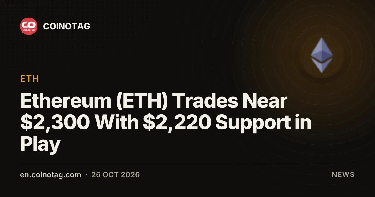Ethereum (ETH) Trades Near $2,300 With $2,220 Support in Play