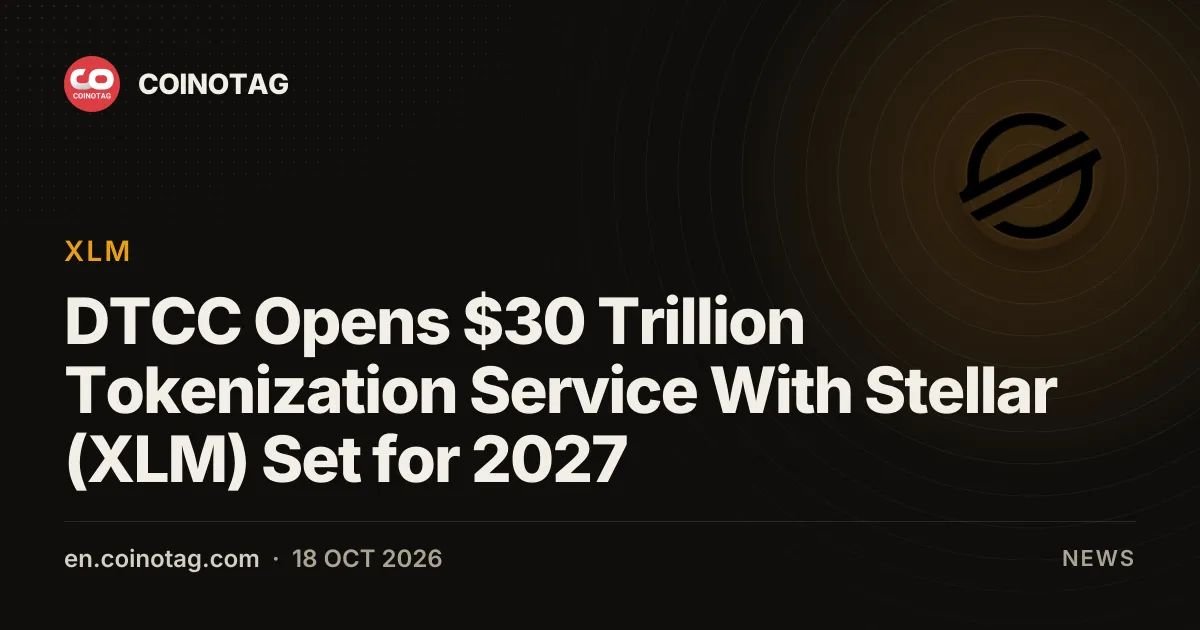 DTCC Opens $30 Trillion Tokenization Service With Stellar (XLM) Set for 2027