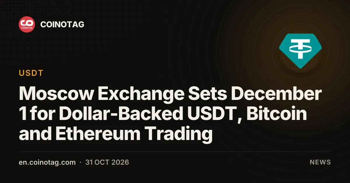 Moscow Exchange Sets December 1 for Dollar-Backed USDT, Bitcoin and Ethereum Trading