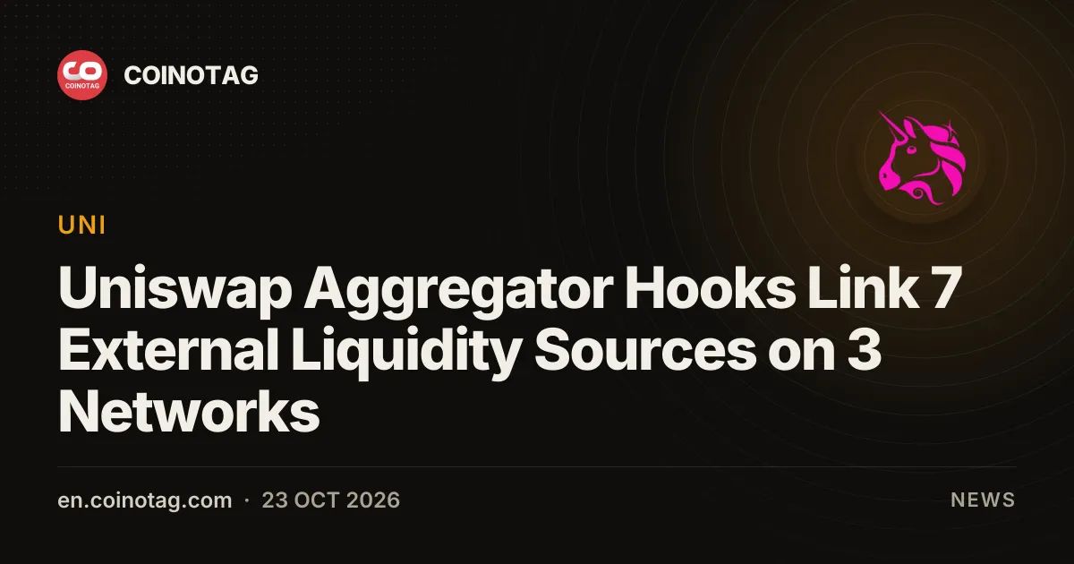 Uniswap Aggregator Hooks Link 7 External Liquidity Sources on 3 Networks