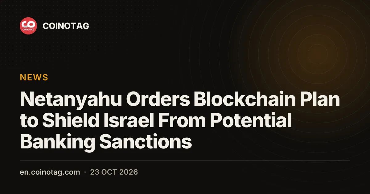 Netanyahu Orders Blockchain Plan to Shield Israel From Potential Banking Sanctions