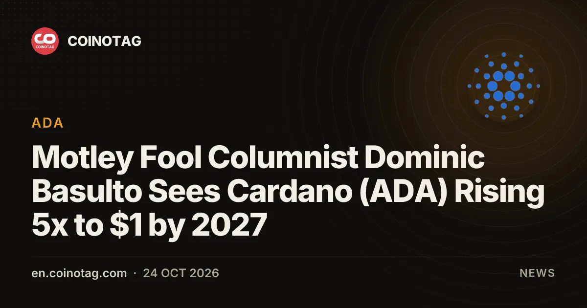 Motley Fool Columnist Dominic Basulto Sees Cardano (ADA) Rising 5x to $1 by 2027