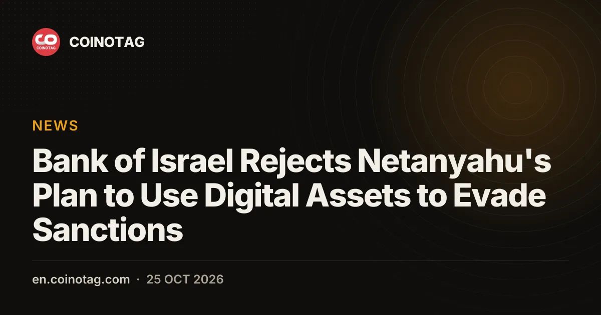 Bank of Israel Rejects Netanyahu's Plan to Use Digital Assets to Evade Sanctions