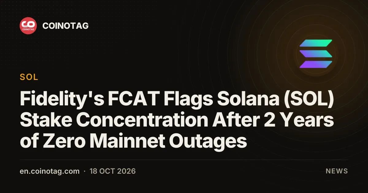 Fidelity's FCAT Flags Solana (SOL) Stake Concentration After 2 Years of Zero Mainnet Outages