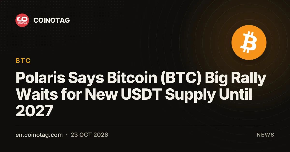 Polaris Says Bitcoin (BTC) Big Rally Waits for New USDT Supply Until 2027