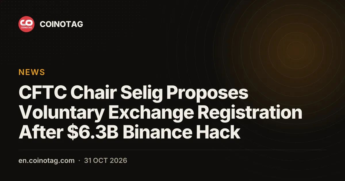 CFTC Chair Selig Proposes Voluntary Exchange Registration After $6.3B Binance Hack