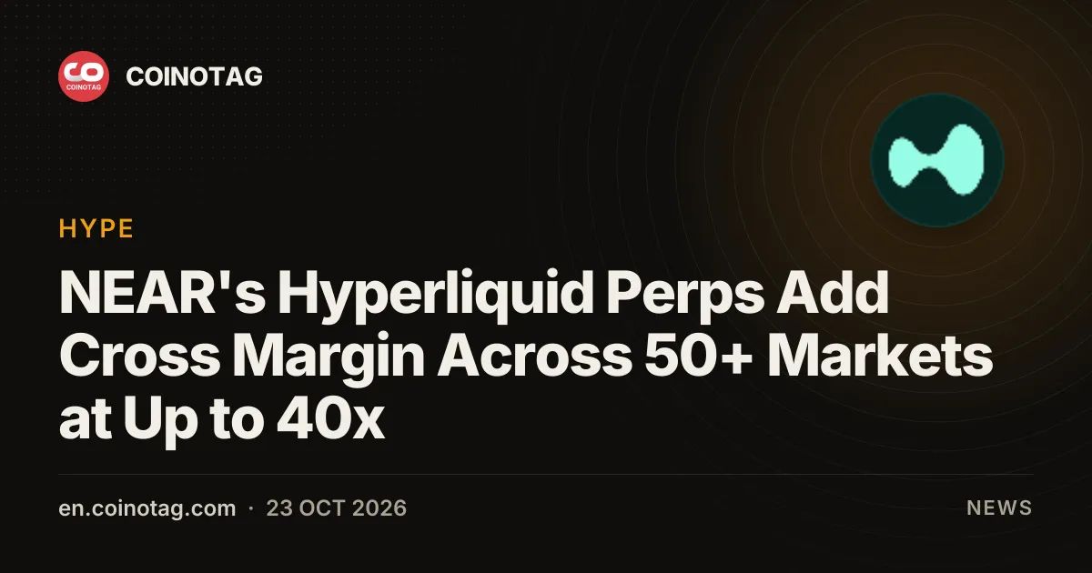 NEAR's Hyperliquid Perps Add Cross Margin Across 50+ Markets at Up to 40x