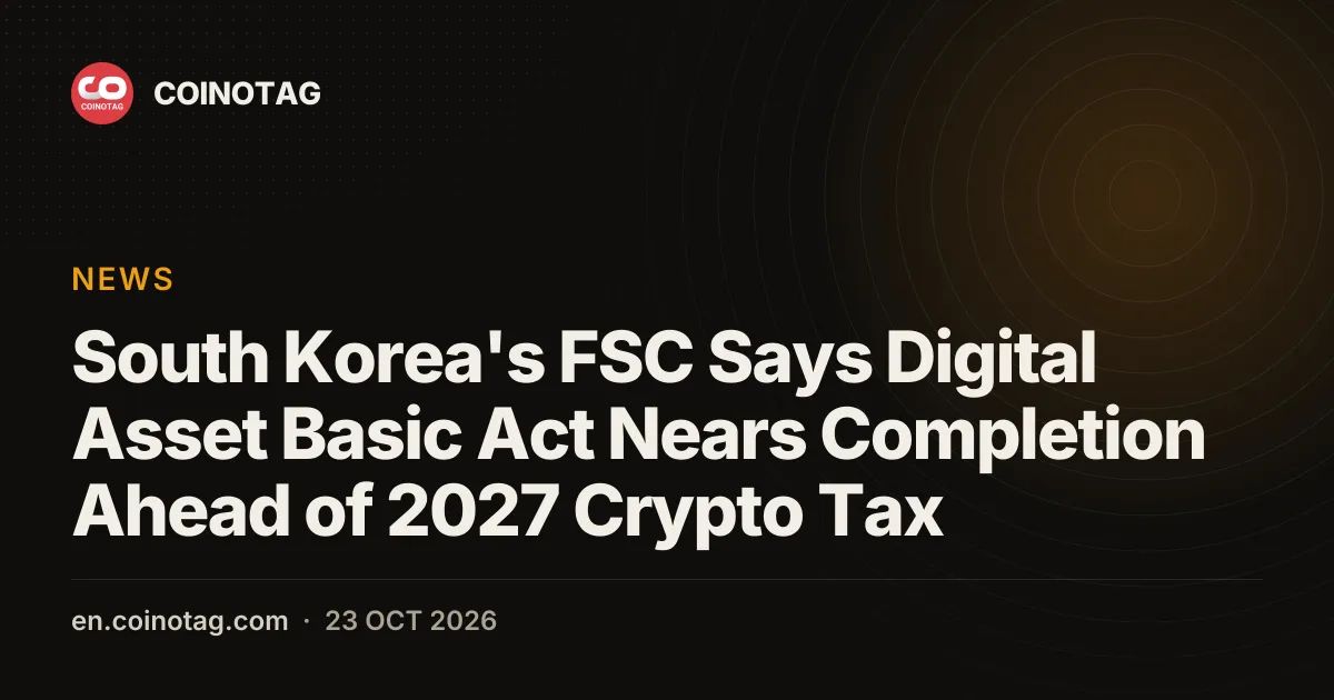 South Korea's FSC Says Digital Asset Basic Act Nears Completion Ahead of 2027 Crypto Tax