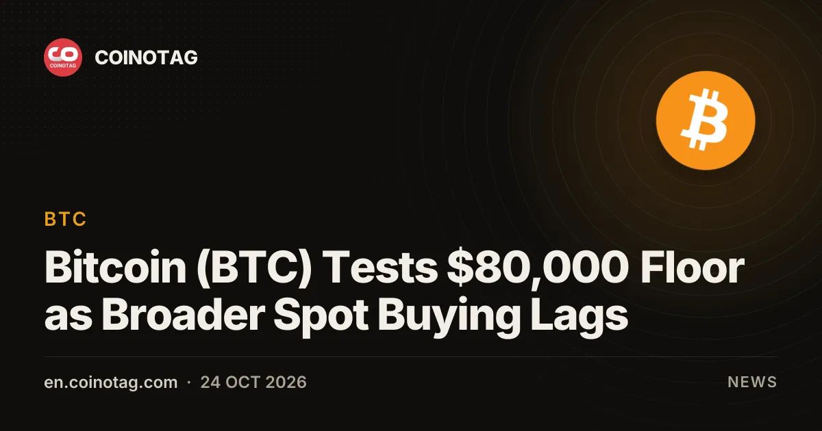 Bitcoin (BTC) Tests $80,000 Floor as Broader Spot Buying Lags